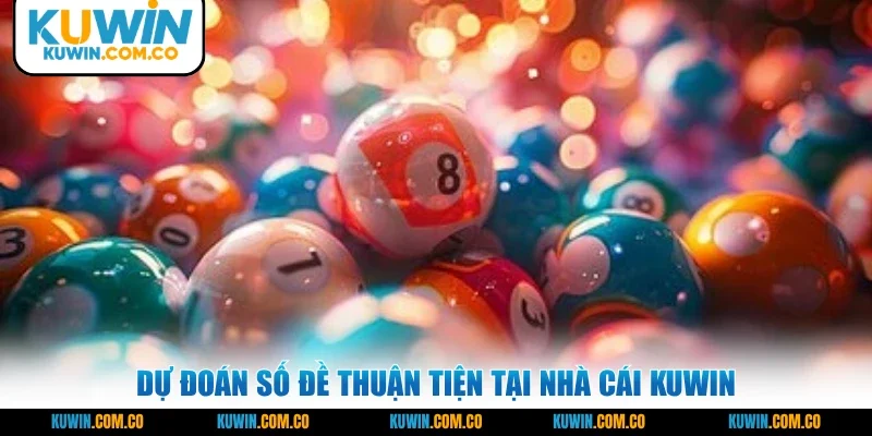 Dự đoán số đề thuận tiện tại nhà cái KUWIN