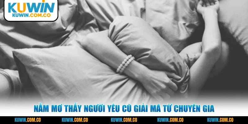 Nằm mơ thấy người yêu cũ giải mã từ chuyên gia