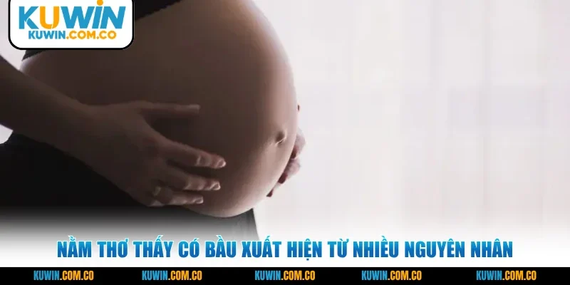 Nằm thơ thấy có bầu xuất hiện từ nhiều nguyên nhân