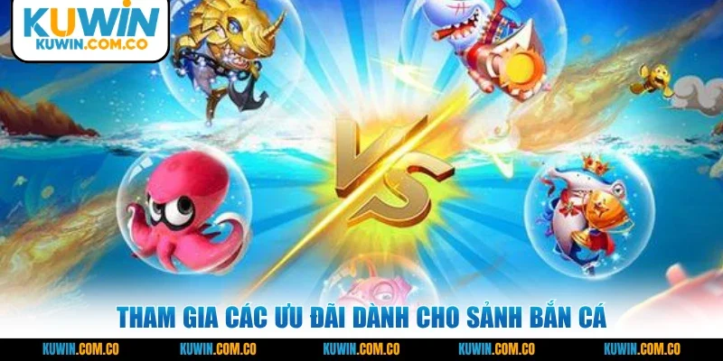 Tham gia các ưu đãi dành cho sảnh bắn cá