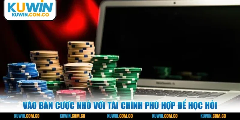 Vào bàn cược nhỏ với tài chính phù hợp để học hỏi