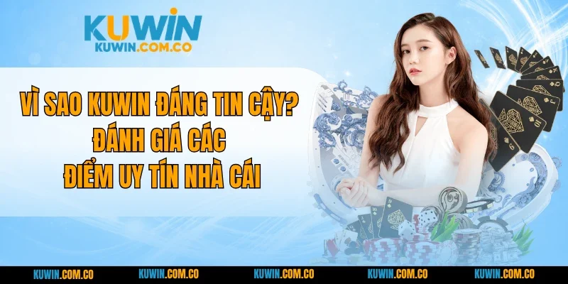 Vì Sao KUWIN Đáng Tin Cậy? Đánh Giá Các Điểm Uy Tín Nhà Cái